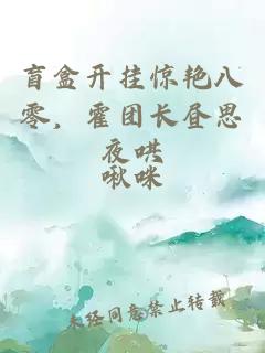 盲盒开挂惊艳八零，霍团长昼思夜哄